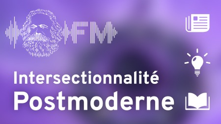définition postmodernisme, définition intersectionnalité, marxisme, livre la dialectique mise en oeuvre Ollman, podcast, Marx FM, Loïc Chaigneau