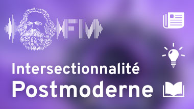 définition postmodernisme, définition intersectionnalité, marxisme, livre cahiers sur la dialectique de hegel de lénine, podcast, Marx FM